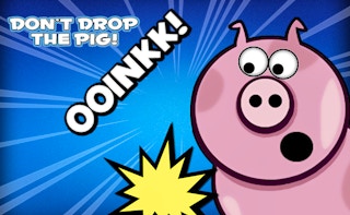 Don’t Drop the Pig